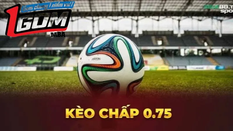 Kèo chấp 0.75
