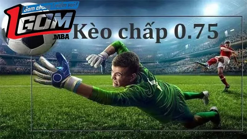 Cách tính thắng thua khi chơi kèo chấp 0.75